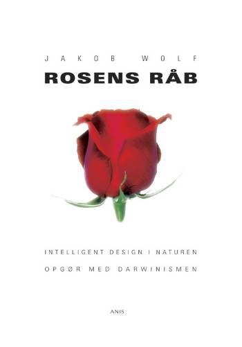 Rosens råb : intelligent design i naturen : opgør med darwinismen
