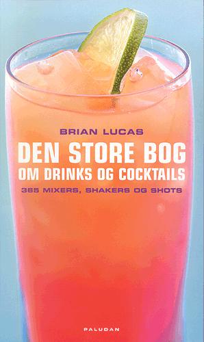 Den store bog om drinks og cocktails : 365 mixers, shakers og shots
