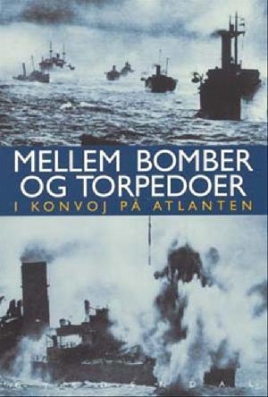 Mellem bomber og torpedoer : i konvoj på Atlanten : kaptajn Martin Bantz' erindringer fra 1940 til 1945