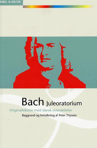 Bach - Juleoratorium : originalteksten med dansk oversættelse : baggrund og fortolkning