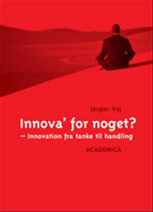 Innova' for noget? : innovation fra tanke til handling
