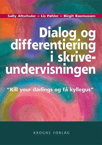 Dialog og differentiering i skriveundervisningen : "kill your darlings og få kyllegus"