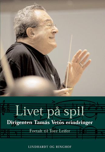 Livet på spil : dirigenten Tamás Vetös erindringer fortalt til Tore Leifer