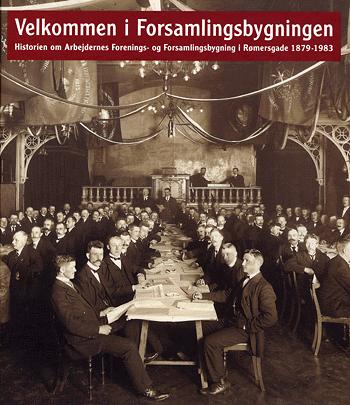 Velkommen i Forsamlingsbygningen : historien om Arbejdernes Forenings- og Forsamlingsbygning i Rømersgade 1879-1983