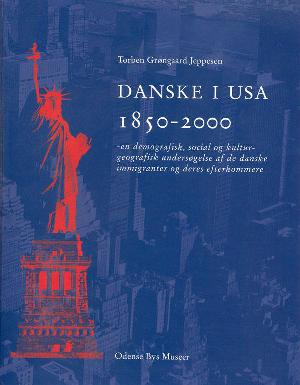 Danske i USA 1850-2000 : en demografisk, social og kulturgeografisk undersøgelse af de danske immigranter og deres efterkommere