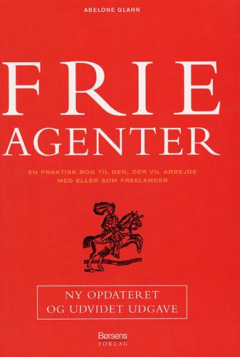 Frie agenter : en praktisk bog til den, der vil arbejde med eller som freelancer