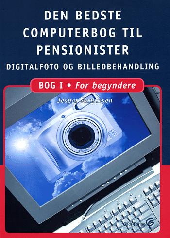 Den bedste computerbog til pensionister : \digitalfoto og billedbehandling\. Bog 1 : For begyndere