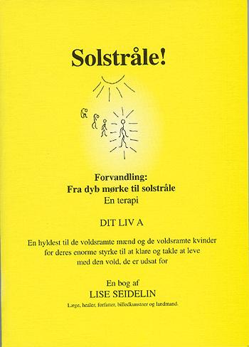 Solstråle : forvandling: fra dyb mørke til solstråle : en terapi : en bog af og om Lise Seidelin. Bind A