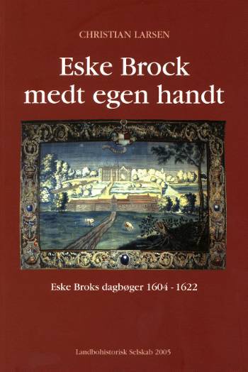 Eske Brock medt egen handt : Eske Broks dagbøger 1604-1622