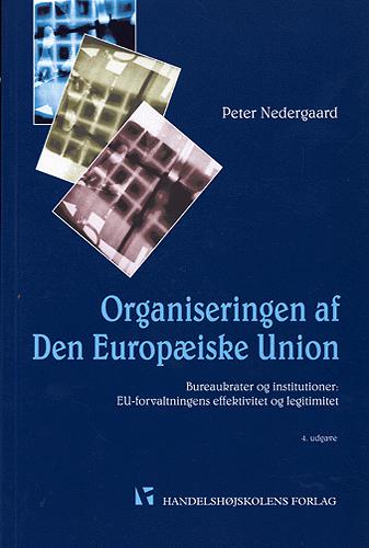 Organiseringen af Den Europæiske Union : bureaukrater og institutioner: EU-forvaltningens effektivitet og legitimitet : et dansk perspektiv