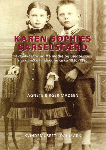 Karen Sophies barselsfærd : levevilkår for ugifte mødre og uægte børn i to danske landsogne cirka 1830-1880