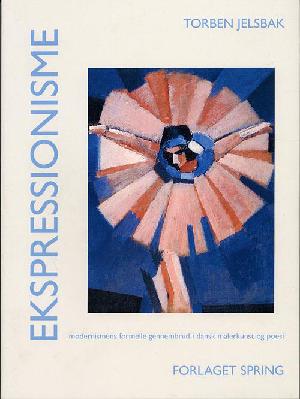 Ekspressionisme : modernismens formelle gennembrud i dansk malerkunst og poesi