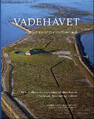 Vadehavet : portrætter af et kulturlandskab : en kulturhistorisk rejse langs vadehavskysten i Danmark, Tyskland og Holland