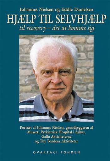 Hjælp til selvhjælp : til recovery - det at komme sig : portræt af Johannes Nielsen grundlæggeren af Museet, Psykiatrisk Hospital i Aarhus, Gallo Aktiviteterne og Thy Fondens aktiviteter