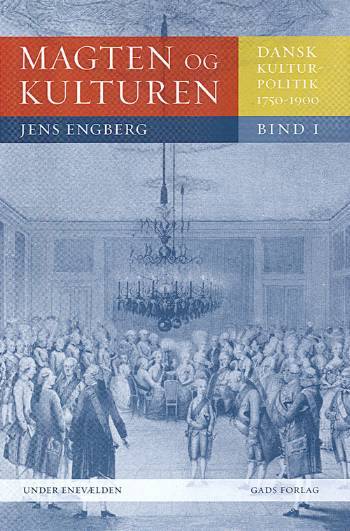 Magten og kulturen : dansk kulturpolitik 1750-1900. Bind 1 : Under enevælden