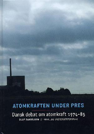 Atomkraften under pres : dansk debat om atomkraft 1974-85