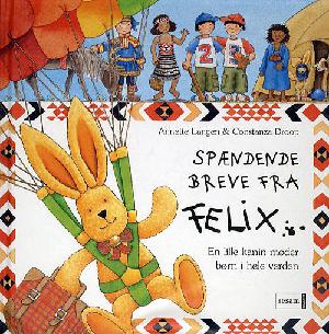Spændende breve fra Felix : en lille kanin møder børn i hele verden