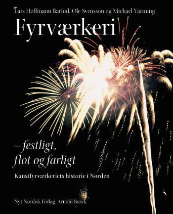 Fyrværkeri : festligt, flot og farligt : kunstfyrværkeriets historie i Norden