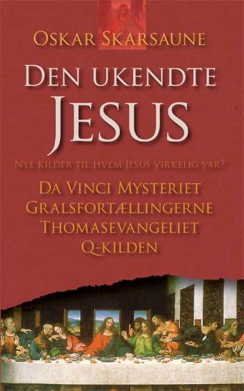 Den ukendte Jesus : nye kilder til, hvem Jesus virkelig var : Da Vinci mysteriet, gralsfortællingerne, Thomasevangeliet, Q-kilden