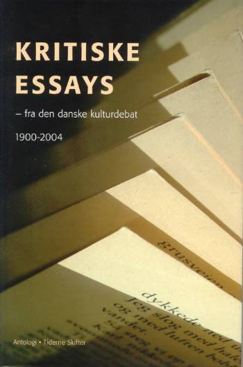 Kritiske essays : fra den danske kulturdebat 1900-2004 : et udvalg