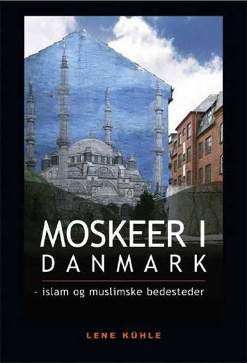 Moskeer i Danmark : islam og muslimske bedesteder