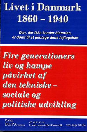 Livet i Danmark. Bind 1 : 1860-1940 : fire generationers liv og kampe påvirket af den tekniske-sociale og politiske udvikling