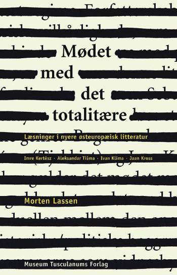 Mødet med det totalitære : læsninger i nyere østeuropæisk litteratur : Imre Kertész, Aleksandar Tišma, Ivan Klíma, Jaan Kross
