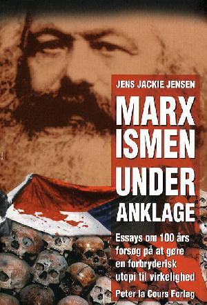 Marxismen under anklage : essays om 100 års forsøg på at gøre en forbryderisk utopi til virkelighed