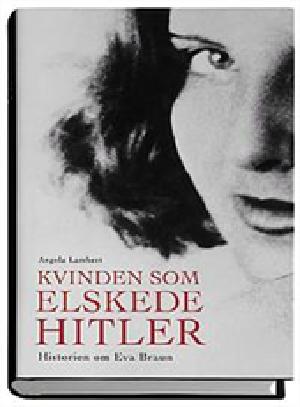 Kvinden som elskede Hitler : historien om Eva Braun