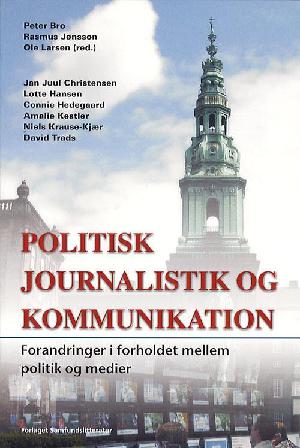 Politisk journalistik og kommunikation : forandringer i samspillet mellem politik og medier
