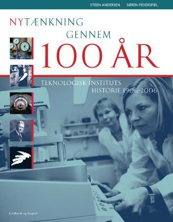 Nytænkning gennem 100 år : Teknologisk Instituts historie 1906-2006