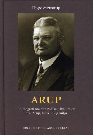Arup : en biografi om den radikale historiker Erik Arup, hans tid og miljø