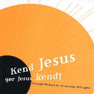 Kend Jesus - gør Jesus kendt : Kristeligt Forbund for Studerende 1956-2006