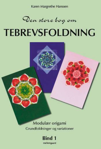 Den store bog om tebrevsfoldning : modulær origami. Bind 1 : Grundfoldninger og variationer