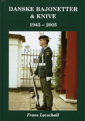 Bajonetter, dolke & knive i den danske hær og hjemmeværnet 1945-2005 : bajonetter, dolke, kamp- og faskinknive samt folde- og skedeknive