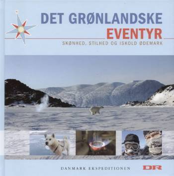 Det grønlandske eventyr : skønhed, stilhed og iskold ødemark : Danmark Ekspeditionen