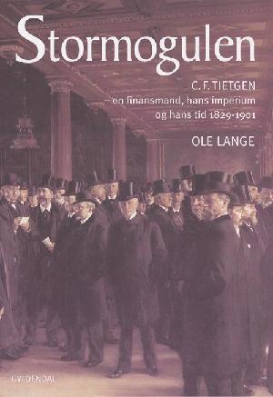 Stormogulen : C.F. Tietgen - en finansmand, hans imperium og hans tid 1829-1901