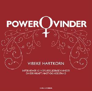 Powerqvinder : Vibeke Hartkorn interviewer 12 indflydelsesrige kvinder om drivkraft, magt og modstand