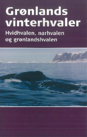 Grønlands vinterhvaler : hvidhavlen, narhvalen og grønlandshvalen