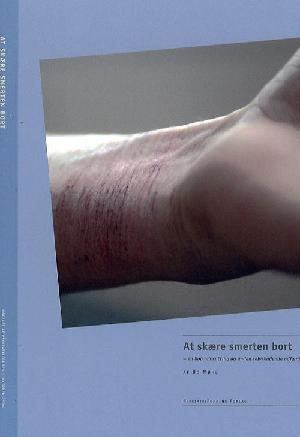 At skære smerten bort : en bog om cutting og anden selvskadende adfærd