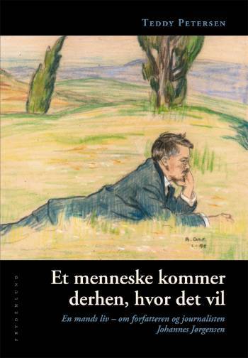 Et menneske kommer derhen, hvor det vil : en mands liv - om forfatteren og journalisten Johannes Jørgensen