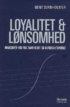 Loyalitet & lønsomhed : maksimér ROI fra markedet og kundeaktiverne