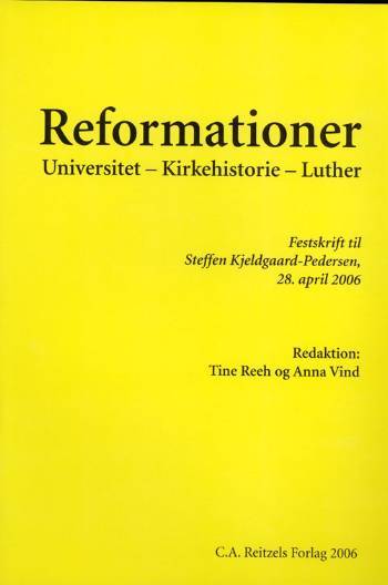 Reformationer : universitet, kirkehistorie, Luther : festskrift til Steffen Kjeldgaard-Pedersen, 28. april 2006