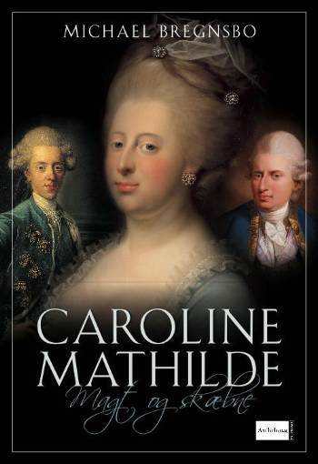 Caroline Mathilde : magt og skæbne : en biografi