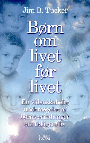 Børn om livet før livet : en videnskabelig undersøgelse af børns erindringer om tidligere liv