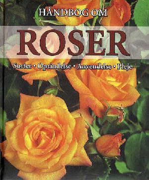 Håndbog om roser : sorter, oprindelse, anvendelse, pleje