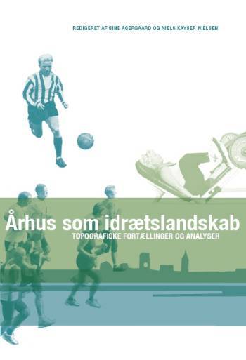 Århus som idrætslandskab : topografiske fortællinger og analyser