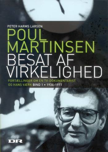 Poul Martinsen : besat af virkelighed : fortællinger om en tv-dokumentarist og hans værk. Bind 1 : 1934-1977