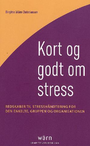 Kort og godt om stress : redskaber til stresshåndtering for den enkelte, gruppen og organisationen