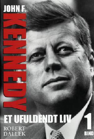 Et ufuldendt liv : John F. Kennedy. 1. bind